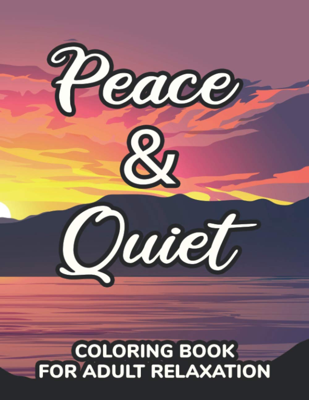 Peace & Quiet Coloring: Adult Coloring Activity Sheets For Unwinding And Relaxation, Calming Designs To Color