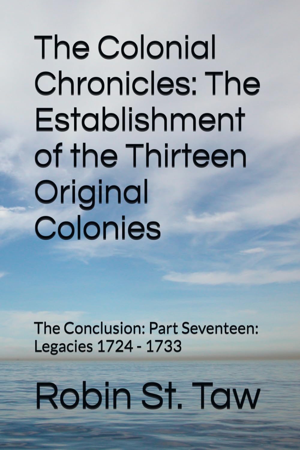The Colonial Chronicles: The Establishment of the Thirteen Original Colonies: The Conclusion: Part Seventeen: Legacies 1724 - 1733