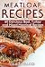 Meatloaf Recipes: Make Delicious Homemade Meatloaf with this Cookbook, Beef, Mixed Meat, Turkey, Impress Friends and Family with these Meatloaf Tips and Tricks, Make the Best Meatloaf Today!