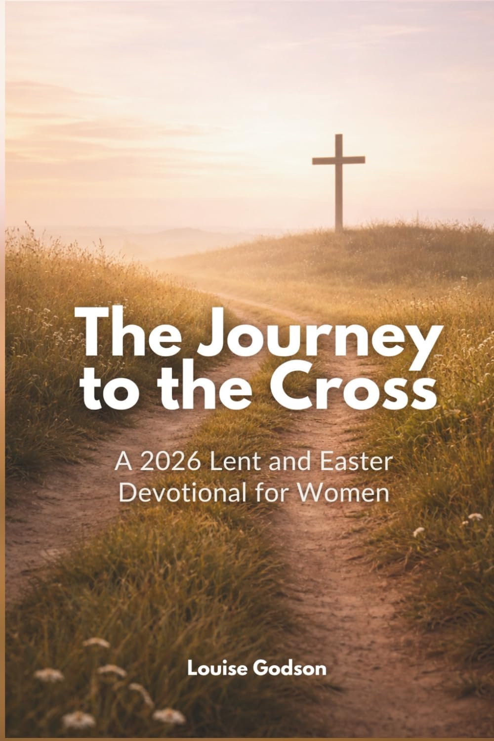 The Journey to the Cross: A 2026 Lent and Easter Devotional for Women