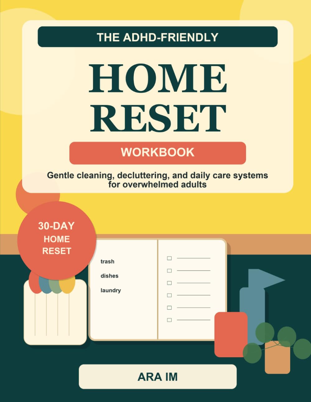 The ADHD-Friendly Home Reset Workbook: 30 Days of Gentle Cleaning, Decluttering, and Daily Care Systems for Overwhelmed Adults (The ADHD-Friendly Reset Series)