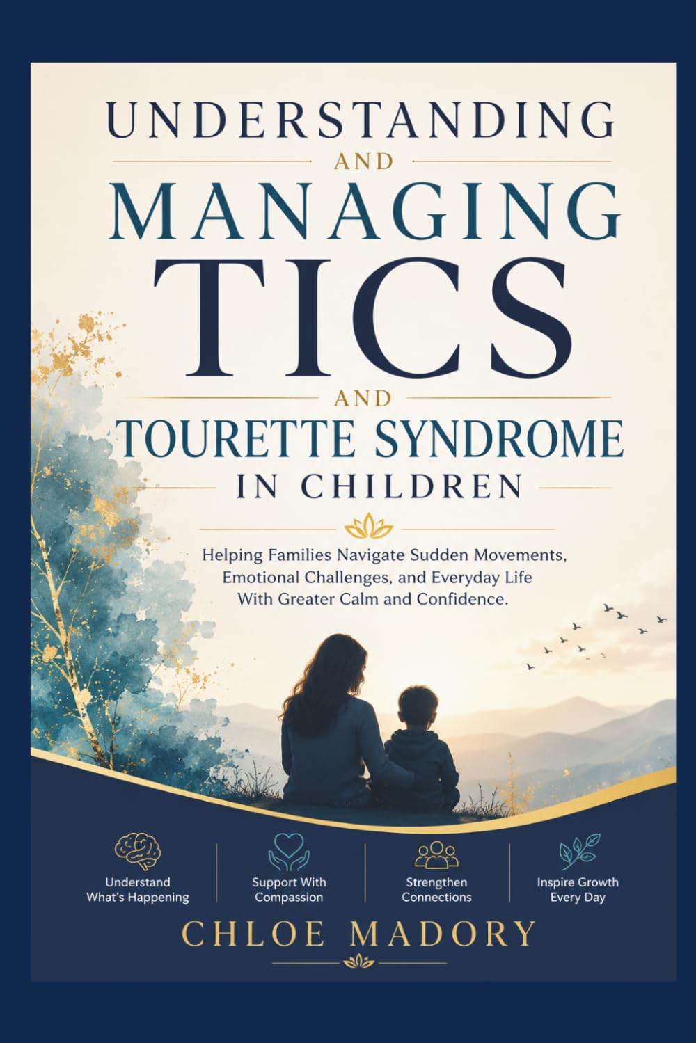 UNDERSTANDING AND MANAGING TICS AND TOURETTE SYNDROME IN CHILDREN: Helping Families Navigate Sudden Movements, Emotional Challenges, and Everyday Life With Greater Calm and Confidence