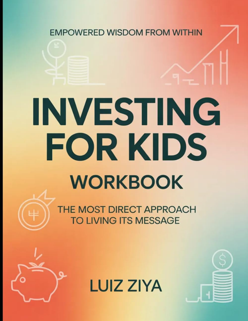 Empowered Wisdom From Within Investing For Kids: The Most Direct Approach To Living It's Message