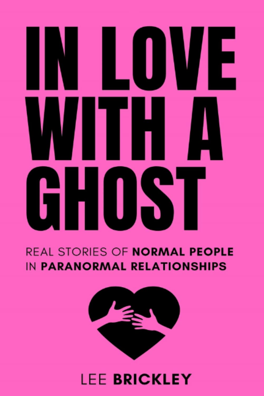 In Love With A Ghost: Real stories of normal people in paranormal relationships (Lee Brickley's Paranormal X-Files)