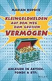  Kleingeldhelden auf dem Weg zum großen Vermögen: Anlegen in Aktien, Fonds & ETFs