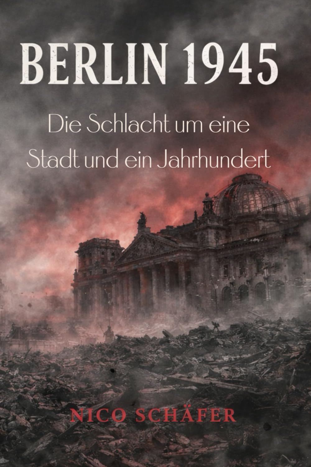 Berlin 1945: Die Schlacht um eine Stadt und ein Jahrhundert