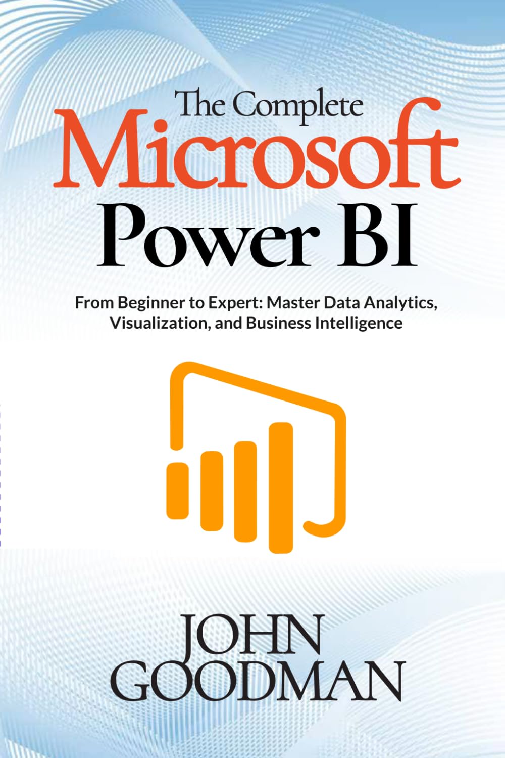 The Complete Microsoft Power BI: From Beginner to Expert: Master Data Analytics, Visualization, and Business Intelligence