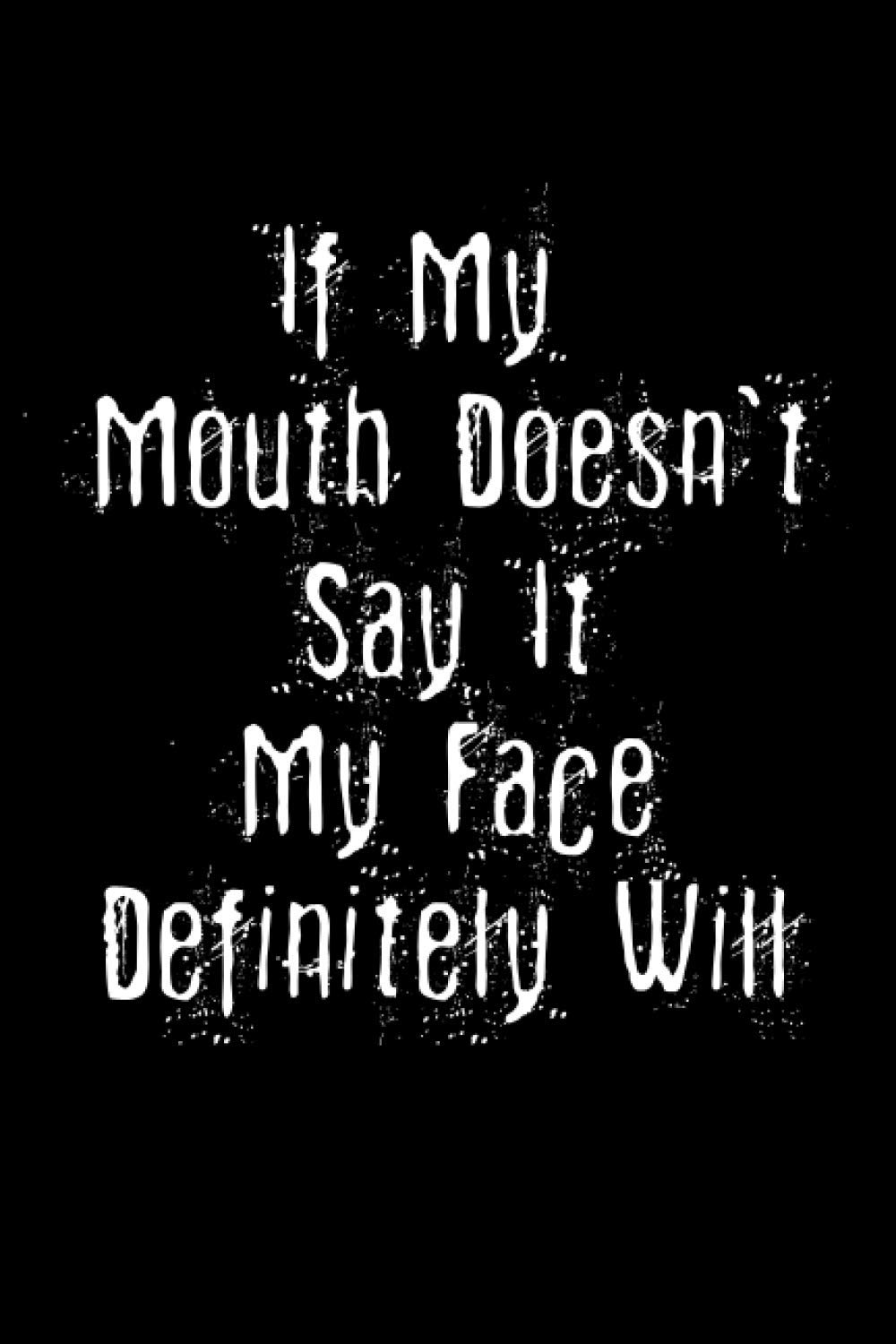 If My Mouth Doesn't Say It My Face Definitely Will :120 Pages /6 x 9 blank lined notebook: Funny Saying Gag Gift Journal for Women/Men (Christmas,Thanksgiving,Valentine,Birthday...)
