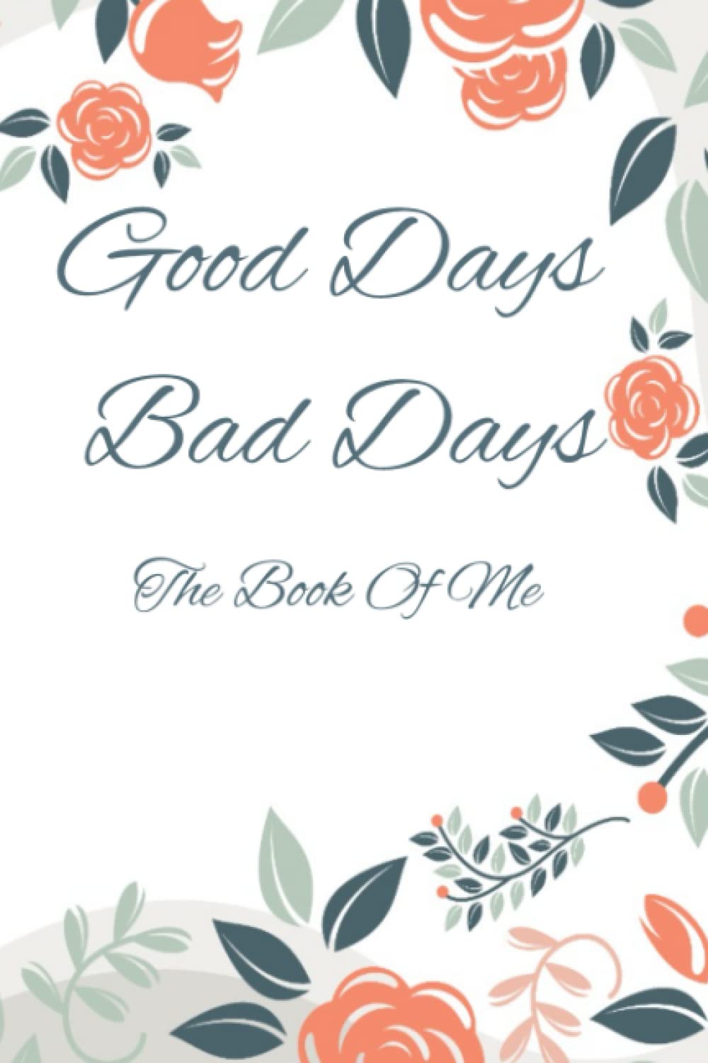 Good Days Bad Days, The Book Of Me - My Thoughts Journal: Help you understand you.