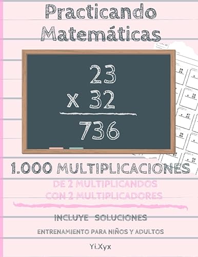 Practicando Matemáticas 1000 multiplicaciones de 2 multiplicandos con 2 multiplicadores – Incluye soluciones – Entrenamiento para niños y adultos