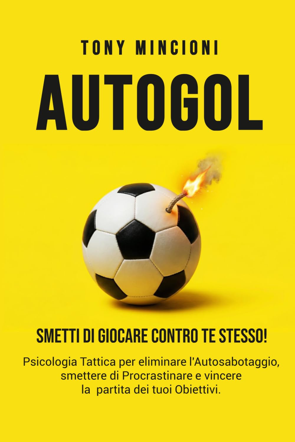AUTOGOL: Smetti di giocare contro te stesso! Psicologia Tattica per eliminare l'Autosabotaggio, smettere di Procrastinare e vincere la partita dei tuoi Obiettivi.