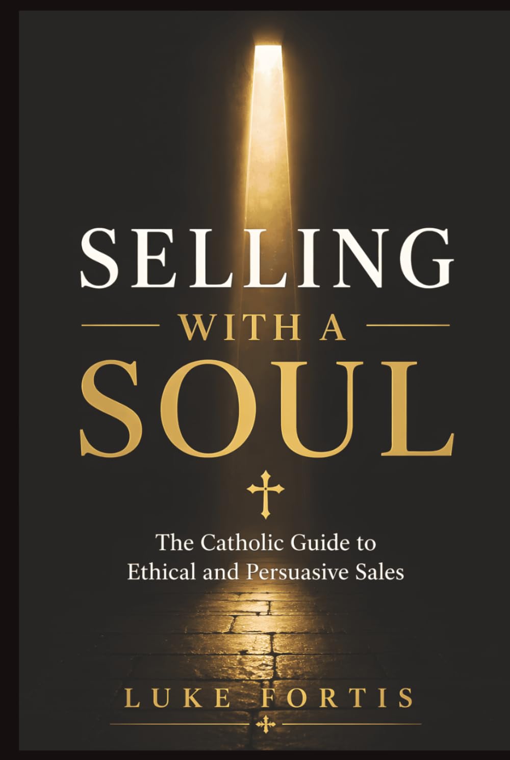 Selling with a Soul: The Catholic Guide to Ethical and Persuasive Sales