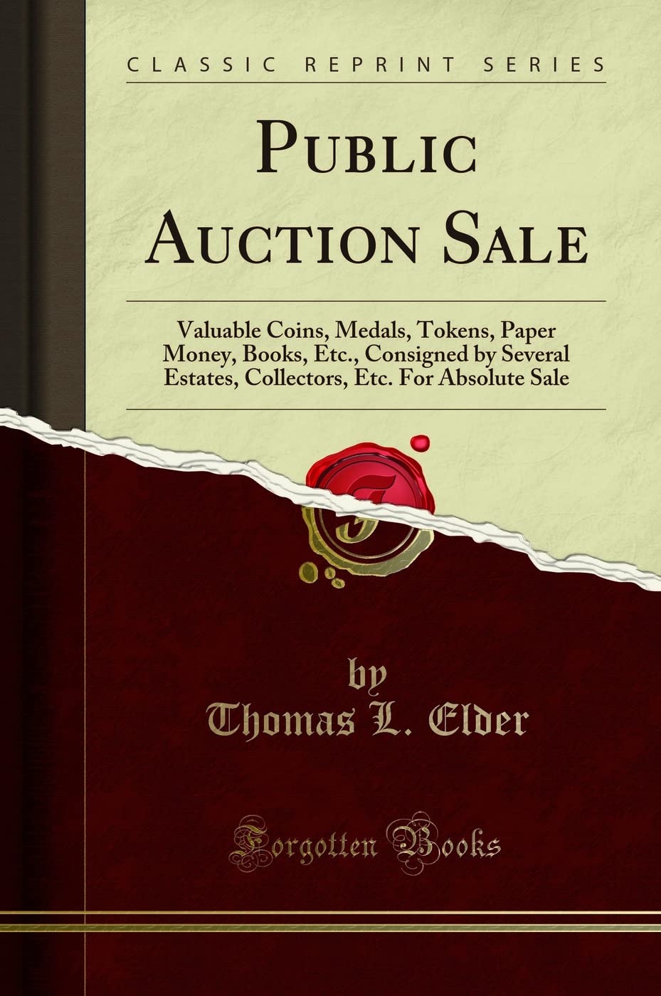 Public Auction Sale (Classic Reprint): Valuable Coins, Medals, Tokens, Paper Money, Books, Etc., Consigned by Several Estates, Collectors, Etc. For Absolute Sale