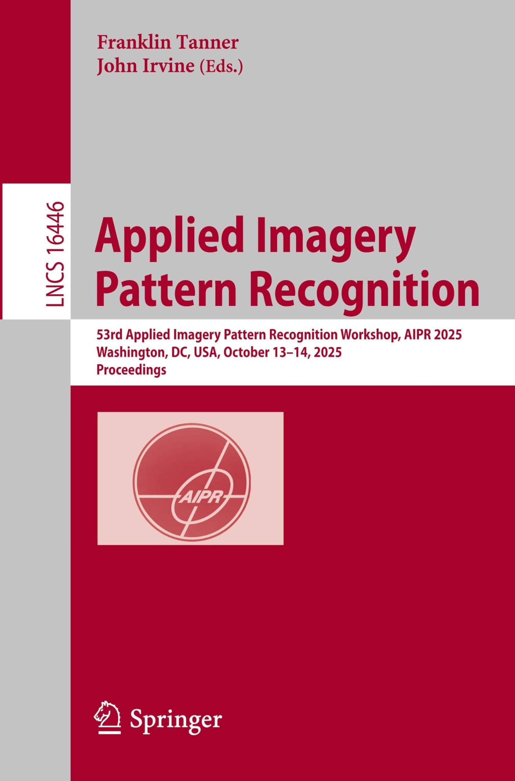 Applied Imagery Pattern Recognition: 53rd Applied Imagery Pattern Recognition Workshop, AIPR 2025, Washington, DC, USA, October 13–14, 2025, Proceedings (Lecture Notes in Computer Science, 16446)