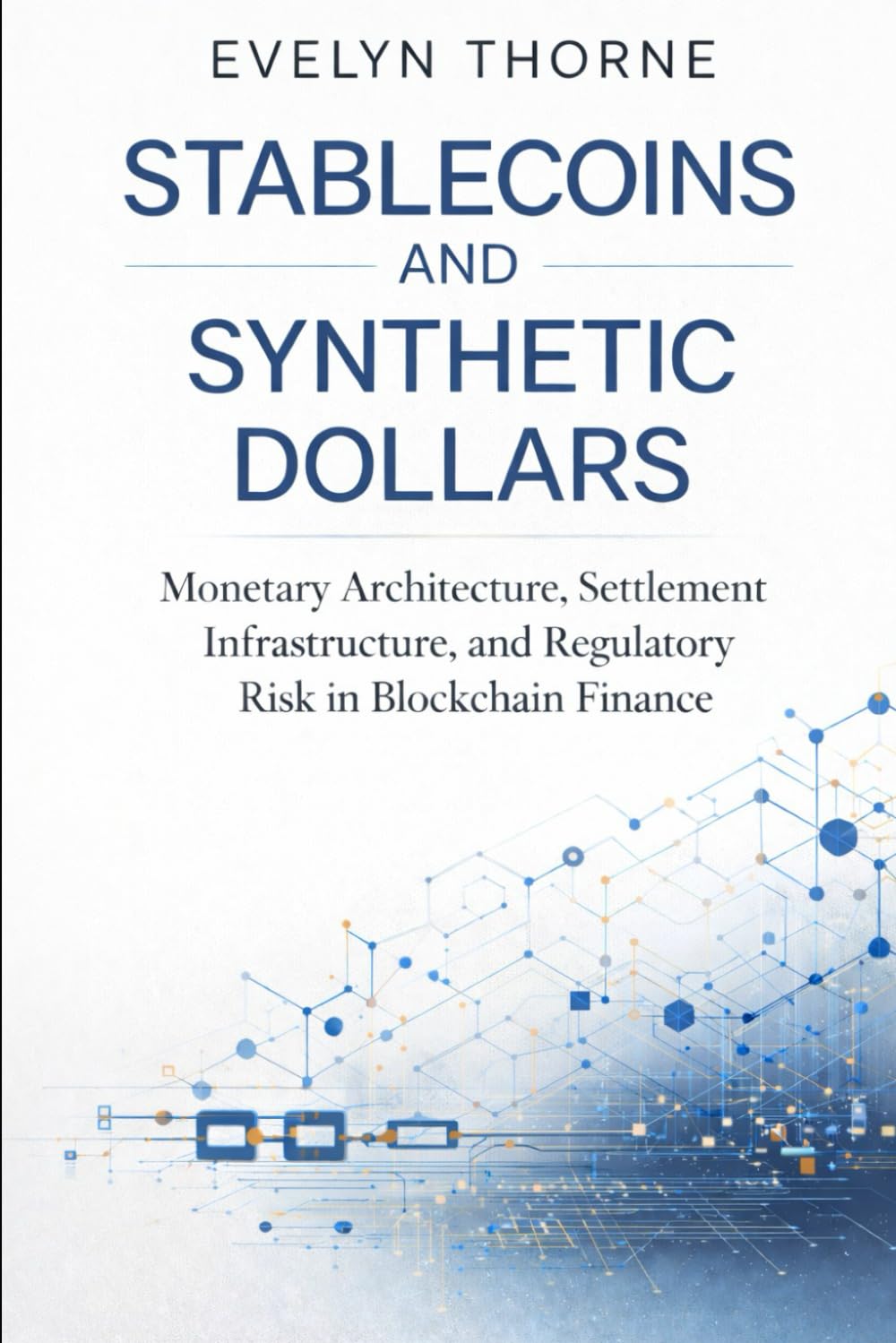 Stablecoins and Synthetic Dollars: Monetary Architecture, Settlement Infrastructure, and Regulatory Risk in Blockchain Finance