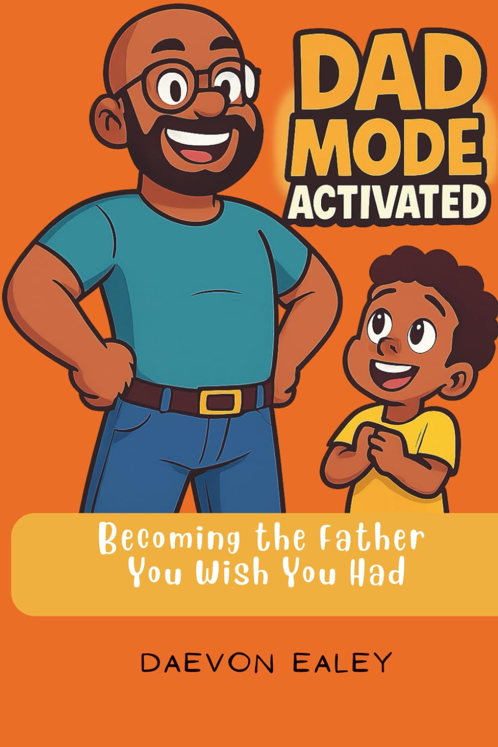 Dad Mode Activated: Becoming the Father You Wish You Had