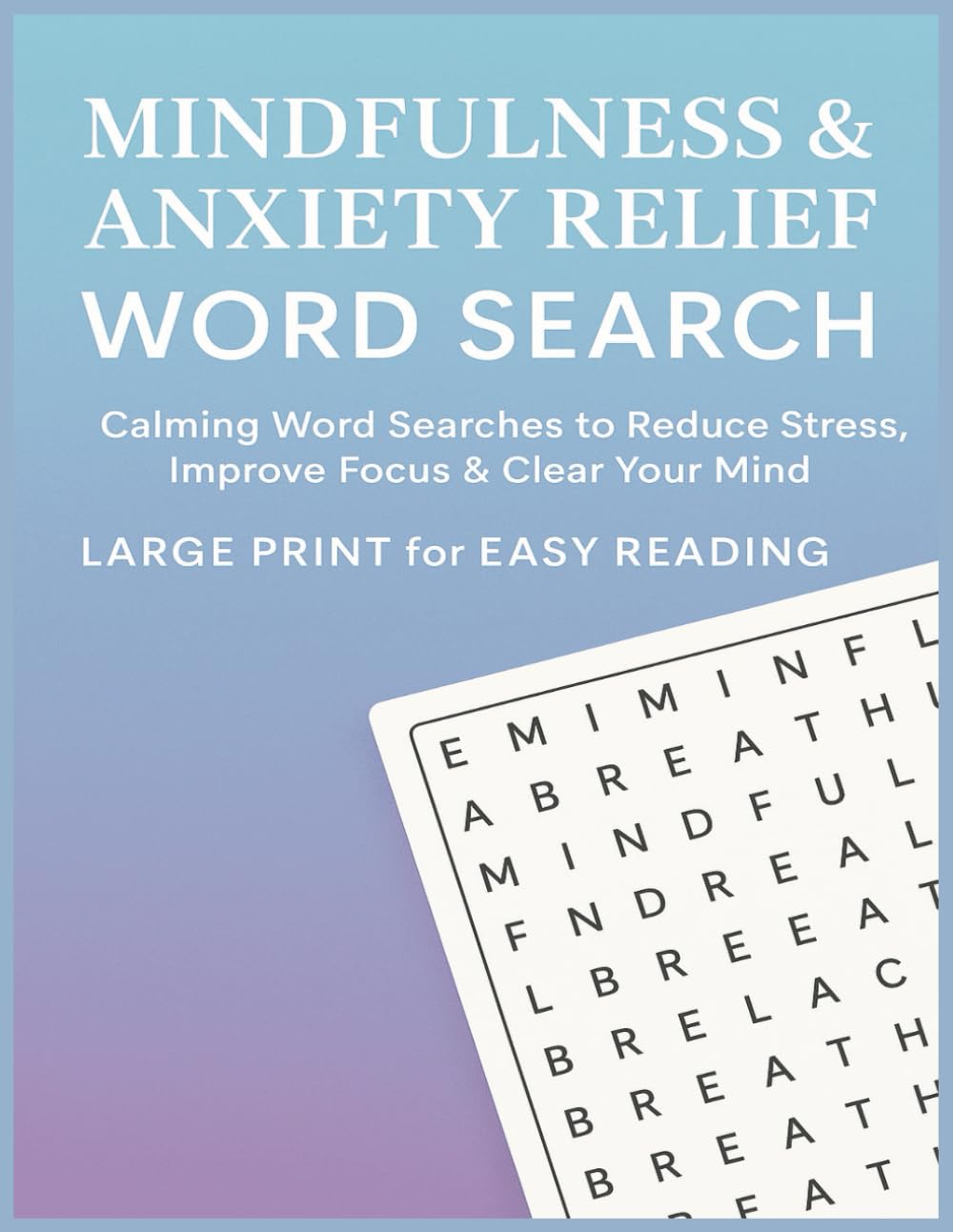 Mindfulness & Anxiety Relief Word Search: Calming Word Searches to Reduce Stress, Improve Focus & Clear Your Mind | Large Print for Easy Reading | 55 Relaxing Puzzles