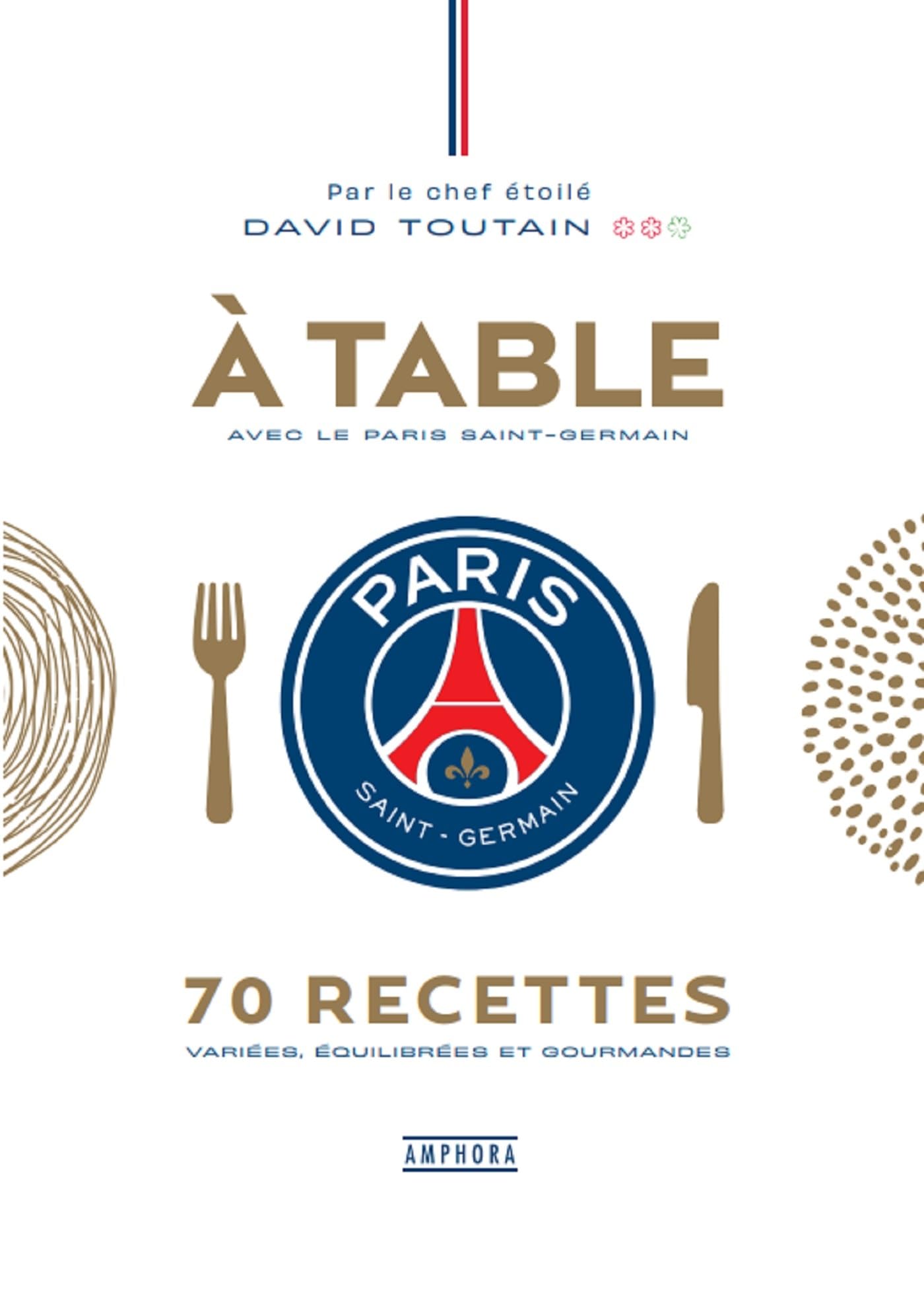 A table avec le Paris Saint-Germain: 70 recettes variées, équilibrées et gourmandes