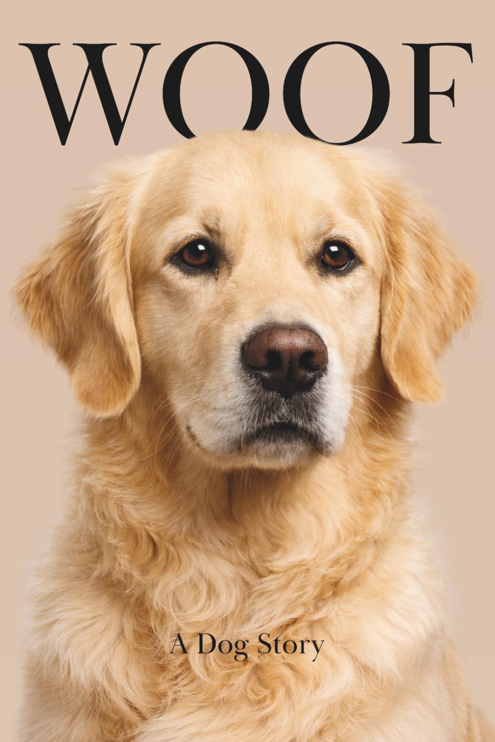 Woof: A Dog Story - The Book All Dogs Should Read, Written By a Dog (Animal Stories)