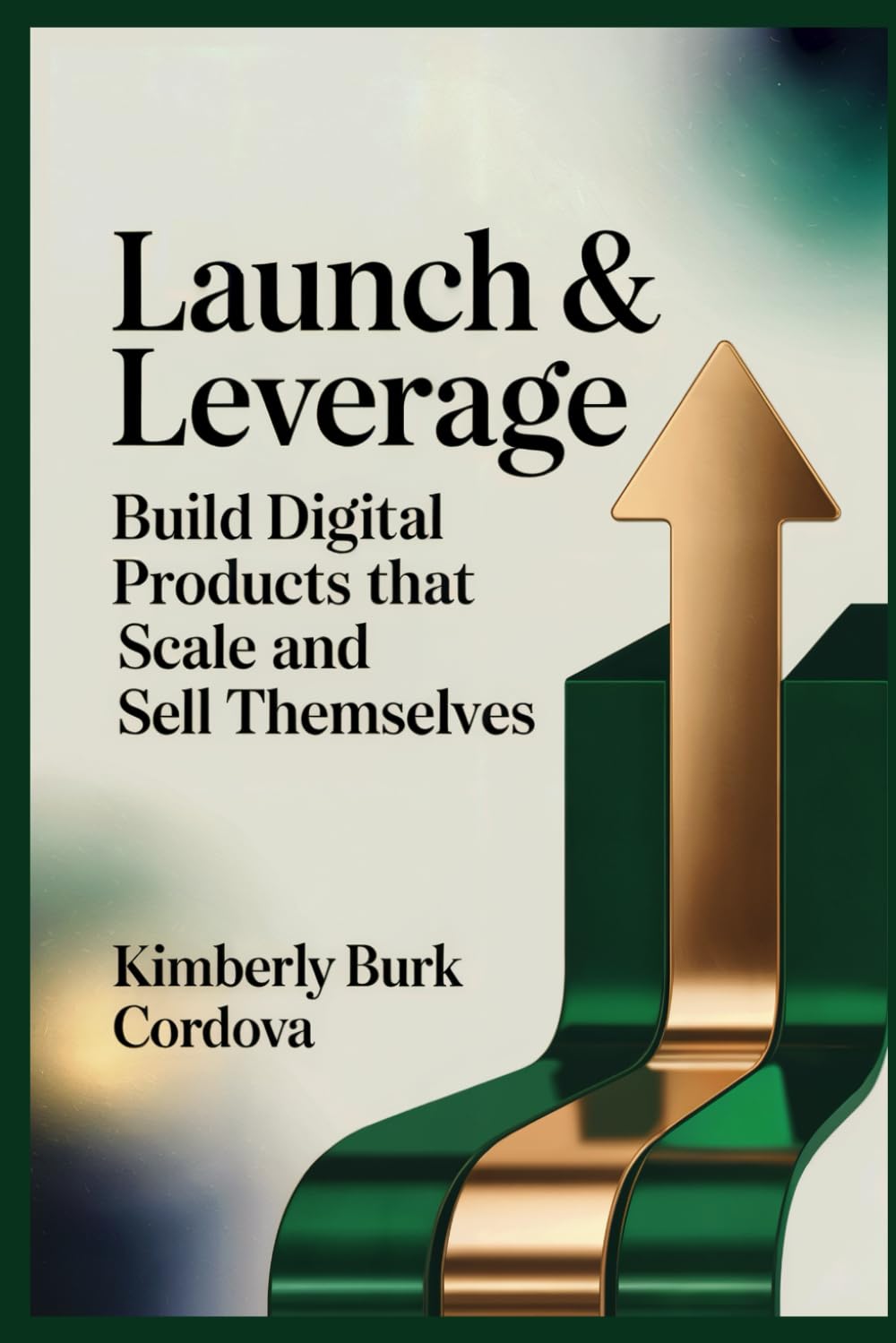 Launch & Leverage: Build Digital Products That Scale and Sell Themselves (Profit & Protect: The Modern Creator Series)