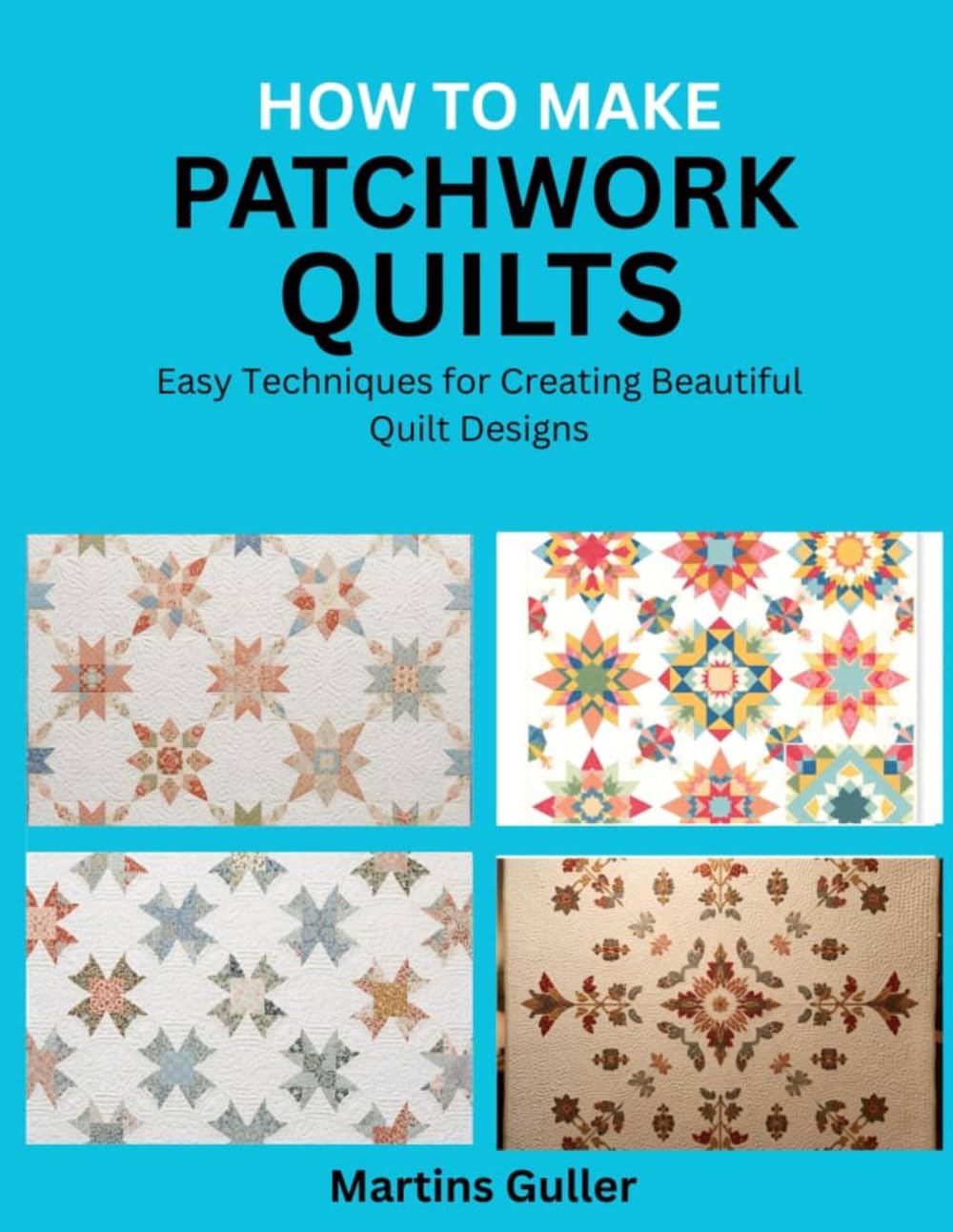 How to make Patchwork Quilts: Easy Techniques for Creating Beautiful Quilt Designs
