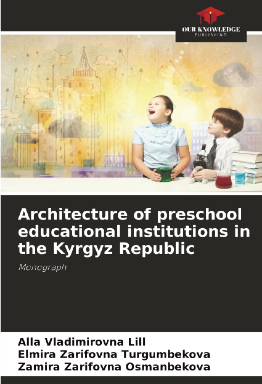 Architecture of preschool educational institutions in the Kyrgyz Republic: Monograph