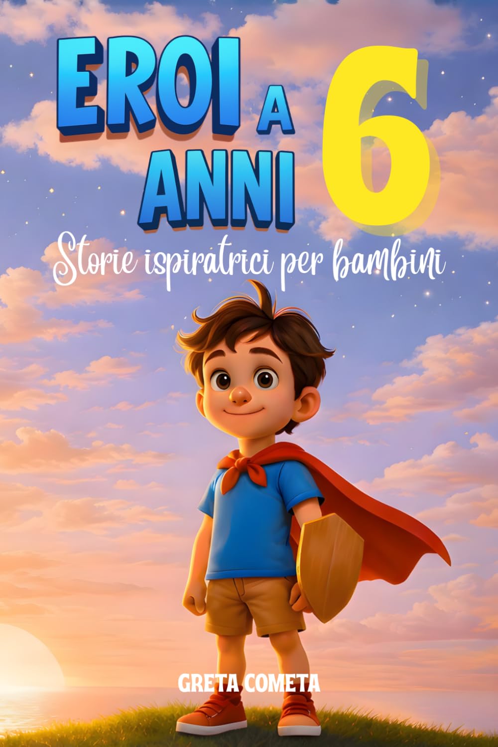 Eroi a 6 Anni: Storie Ispiratrici per Bambini su Coraggio, Amicizia e Autostima per Scoprire il Proprio Potenziale (Eroi ed Eroine di Ogni Giorno: Libri Motivazionali per Bambini e Bambine)