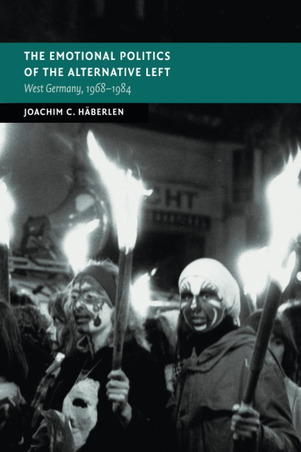 The Emotional Politics of the Alternative Left: West Germany, 1968–1984 (New Studies in European History)