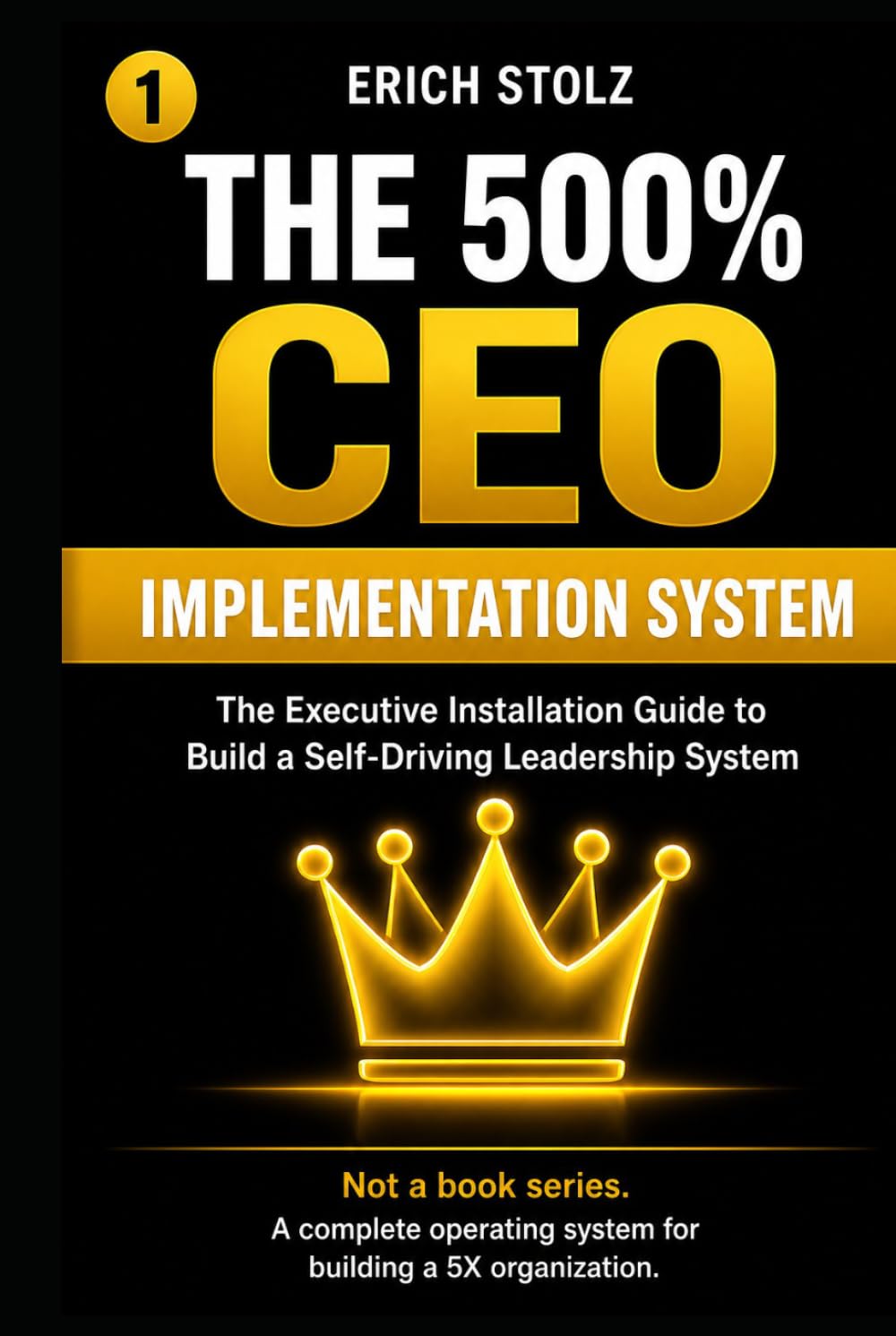 THE 500% CEO - IMPLEMENTATION SYSTEM: The Executive Installation Guide to Build a Self-Driving Leadership System (THE 500% OPERATING SYSTEM)
