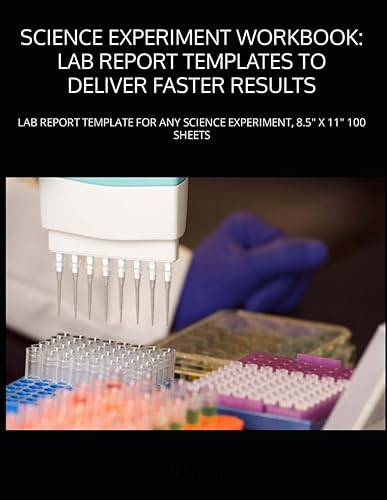 SCIENCE EXPERIMENT WORKBOOK: LAB REPORT TEMPLATES TO DELIVER FASTER RESULTS: LAB REPORT TEMPLATE FOR ANY SCIENCE EXPERIMENT, 8.5" X 11" 100 SHEETS