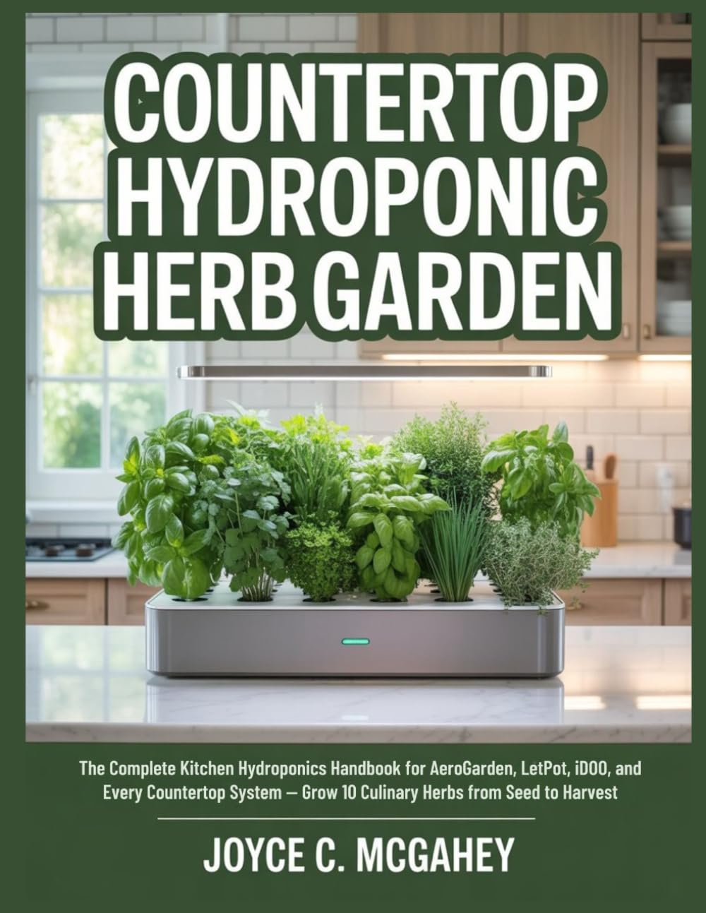 COUNTERTOP HYDROPONIC HERB GARDEN: The Complete Kitchen Hydroponics Handbook for AeroGarden, LetPot, iDOO, and Every Countertop System — Grow 10 Culinary Herbs from Seed to Harvest