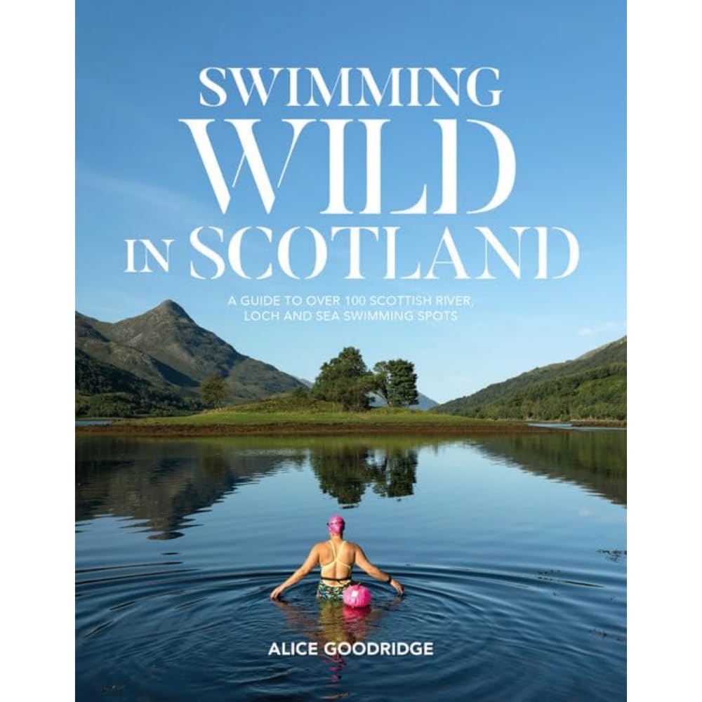 Swimming Wild in Scotland: A guide to over 100 Scottish river, loch and sea swimming spots: 2