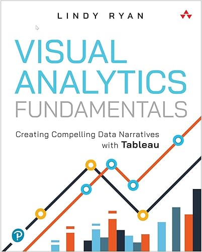 Visual Analytics Fundamentals: Creating Compelling Data Narratives with Tableau (Addison-Wesley Data &amp; Analytics Series)