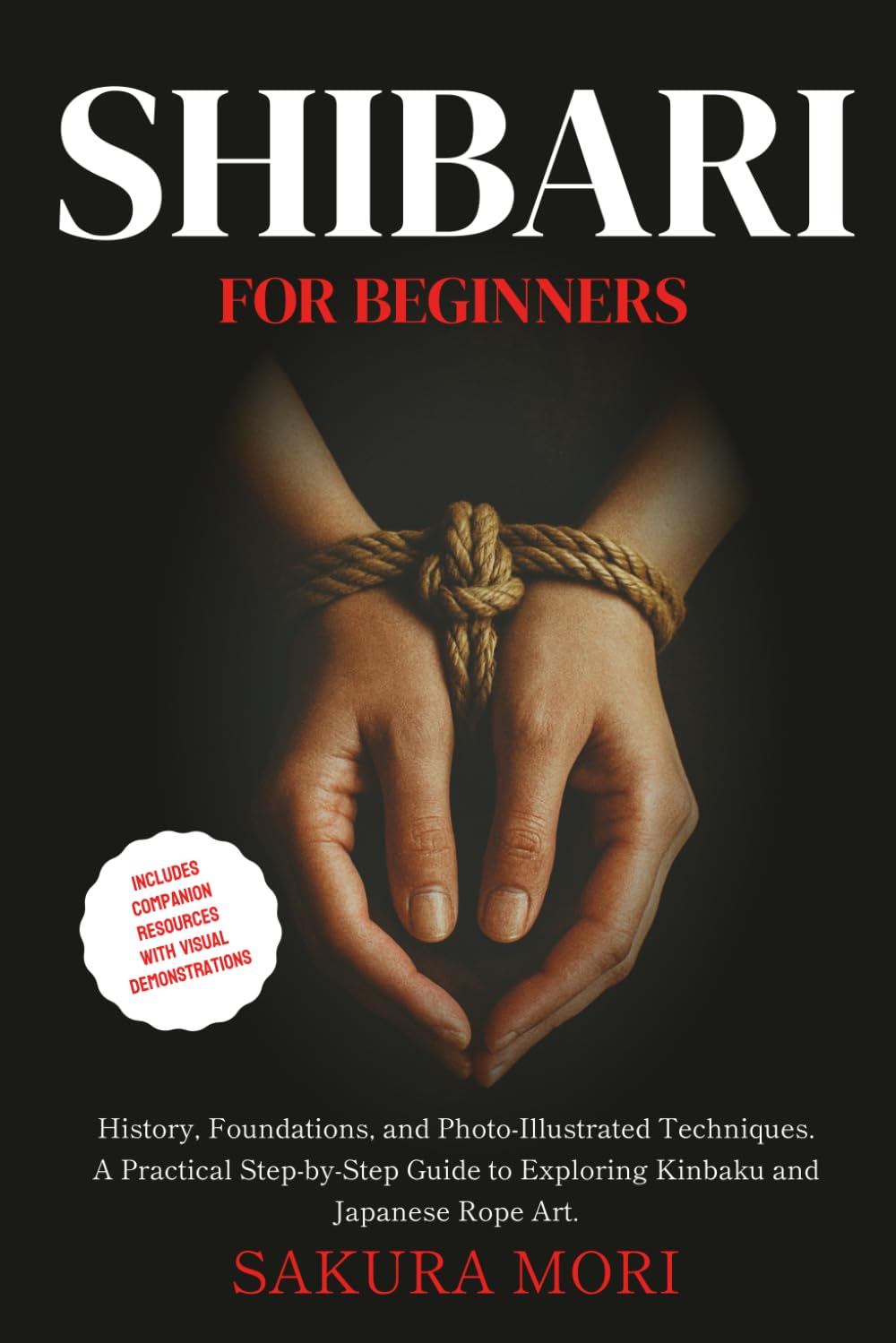 Shibari: History, Foundations, and Photo-Illustrated Techniques. A Practical Step-by-Step Guide to Exploring Kinbaku and Japanese Rope Art for Beginners.