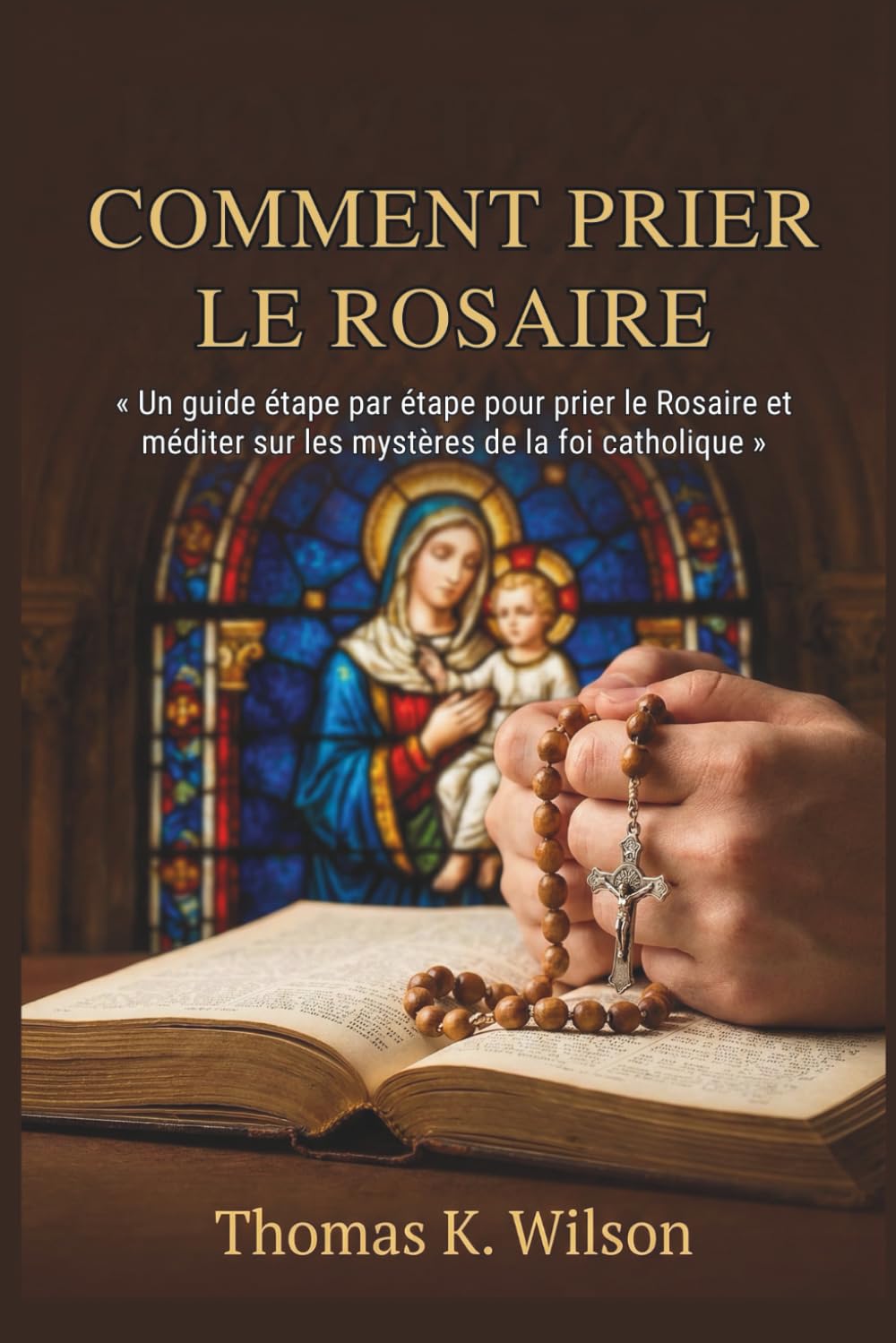 COMMENT PRIER LE ROSAIRE: « Un guide étape par étape pour prier le Rosaire et méditer sur les mystères de la foi catholique »