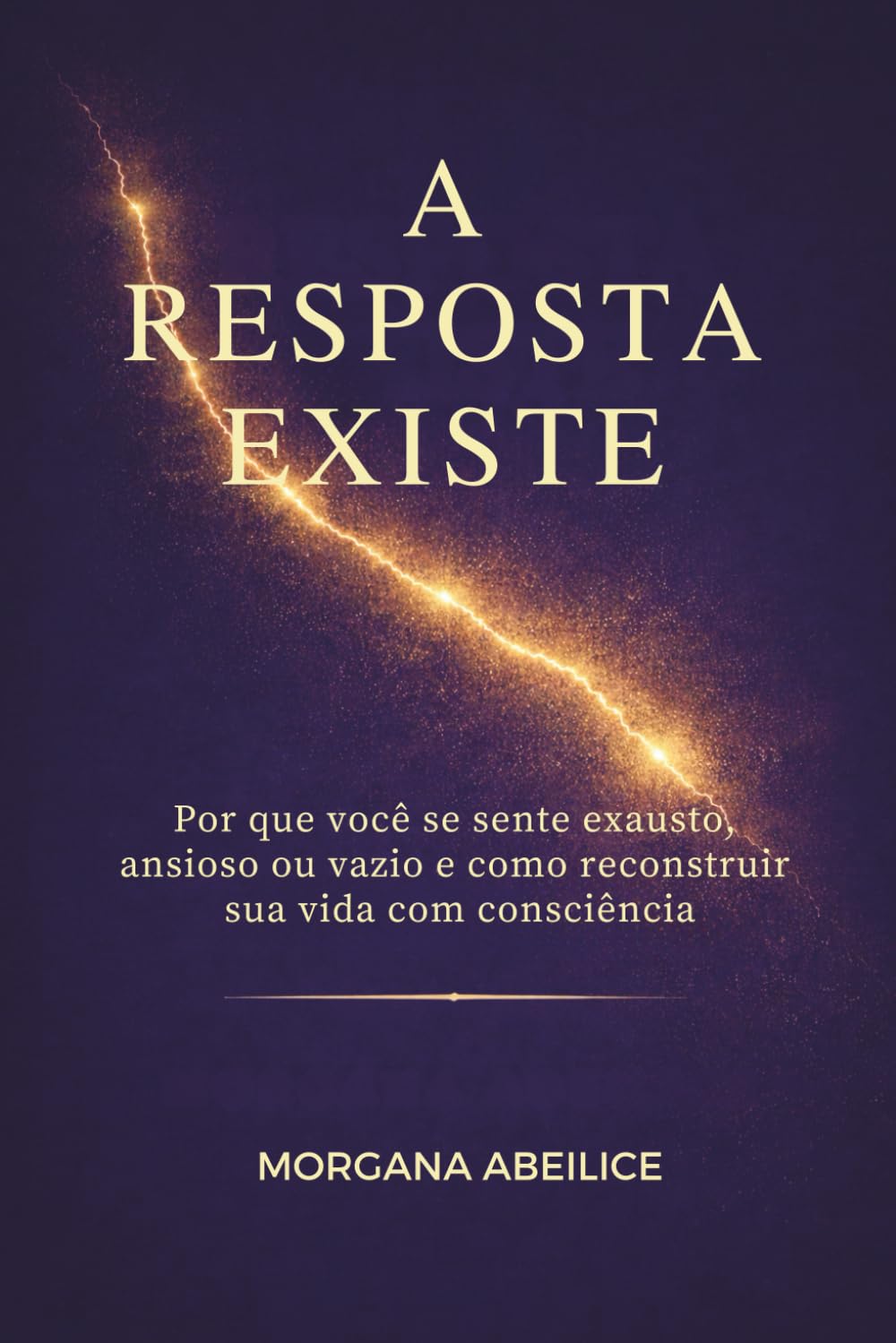 A RESPOSTA EXISTE: Por que você se sente exausto, ansioso ou vazio e como reconstruir sua vida com consciência