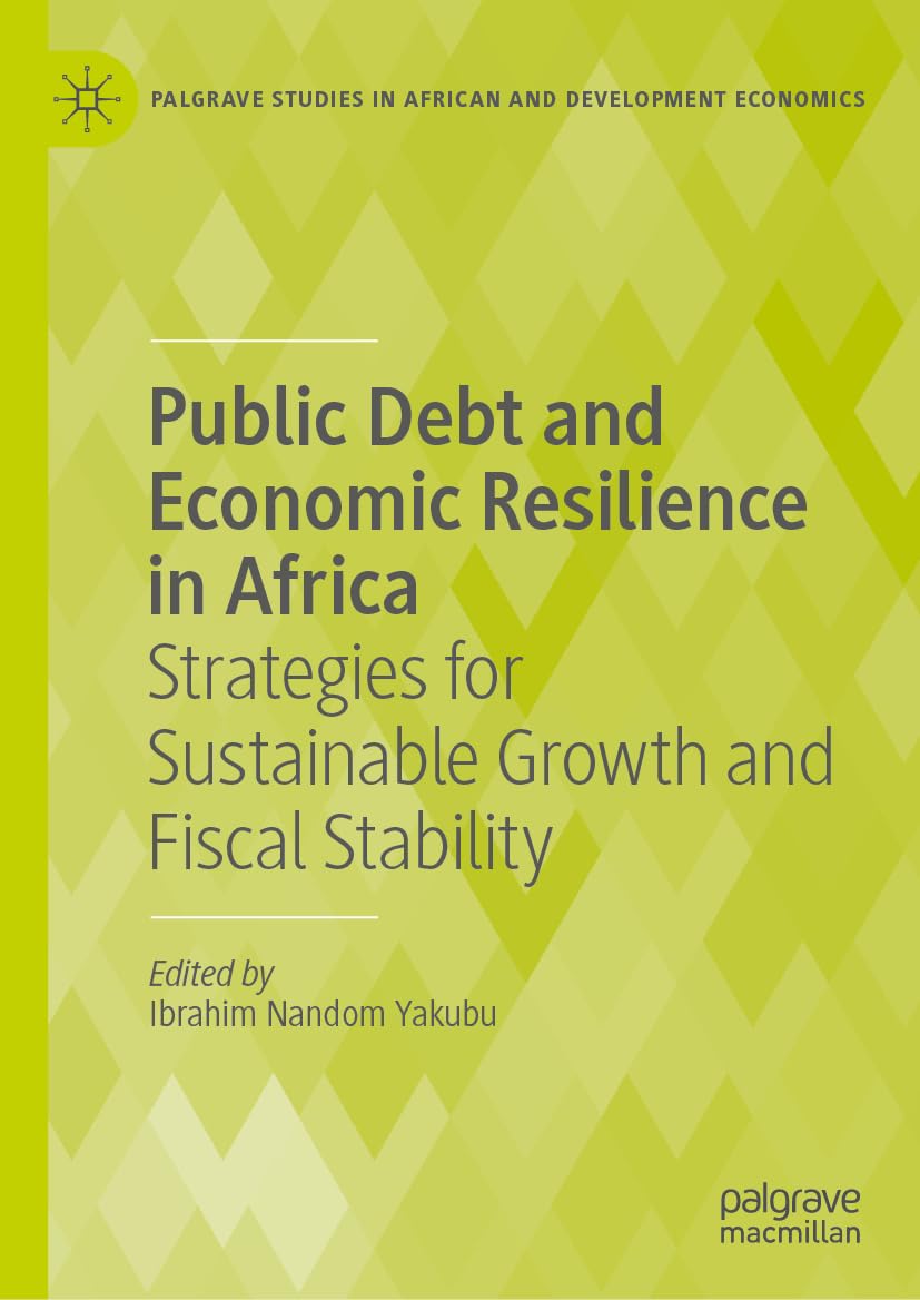 Public Debt and Economic Resilience in Africa: Strategies for Sustainable Growth and Fiscal Stability (Palgrave Studies in African and Development Economics)