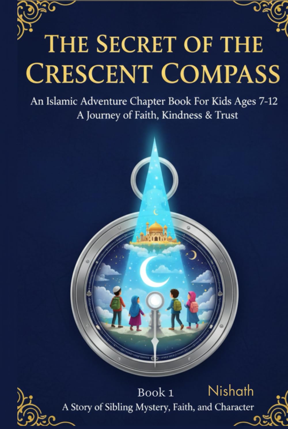 The Secret of the Crescent Compass- An Islamic Adventure Chapter Book for Kids Ages 7-12: A Journey of Faith, Kindness and Trust: An Uplifting Islamic ... Kindness,Honesty and the Power of Dua