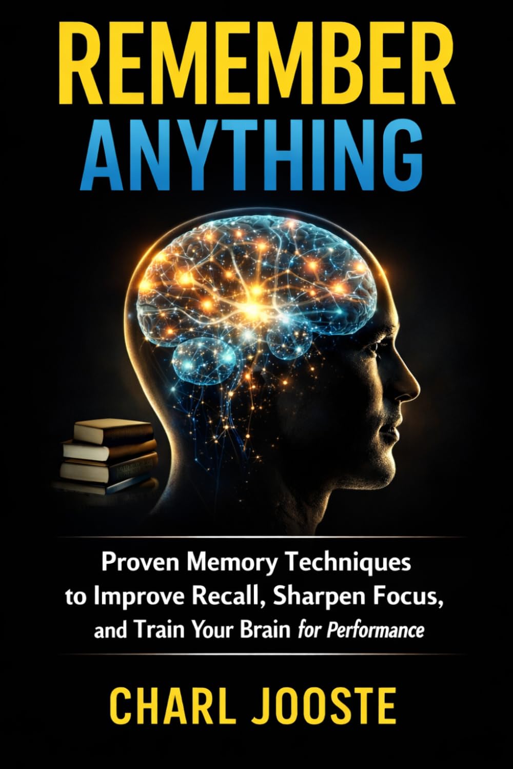 REMEMBER ANYTHING: Proven Memory Techniques to Improve Recall, Sharpen Focus, and Train Your Brain for Peak Performance (Business and Life Skills)