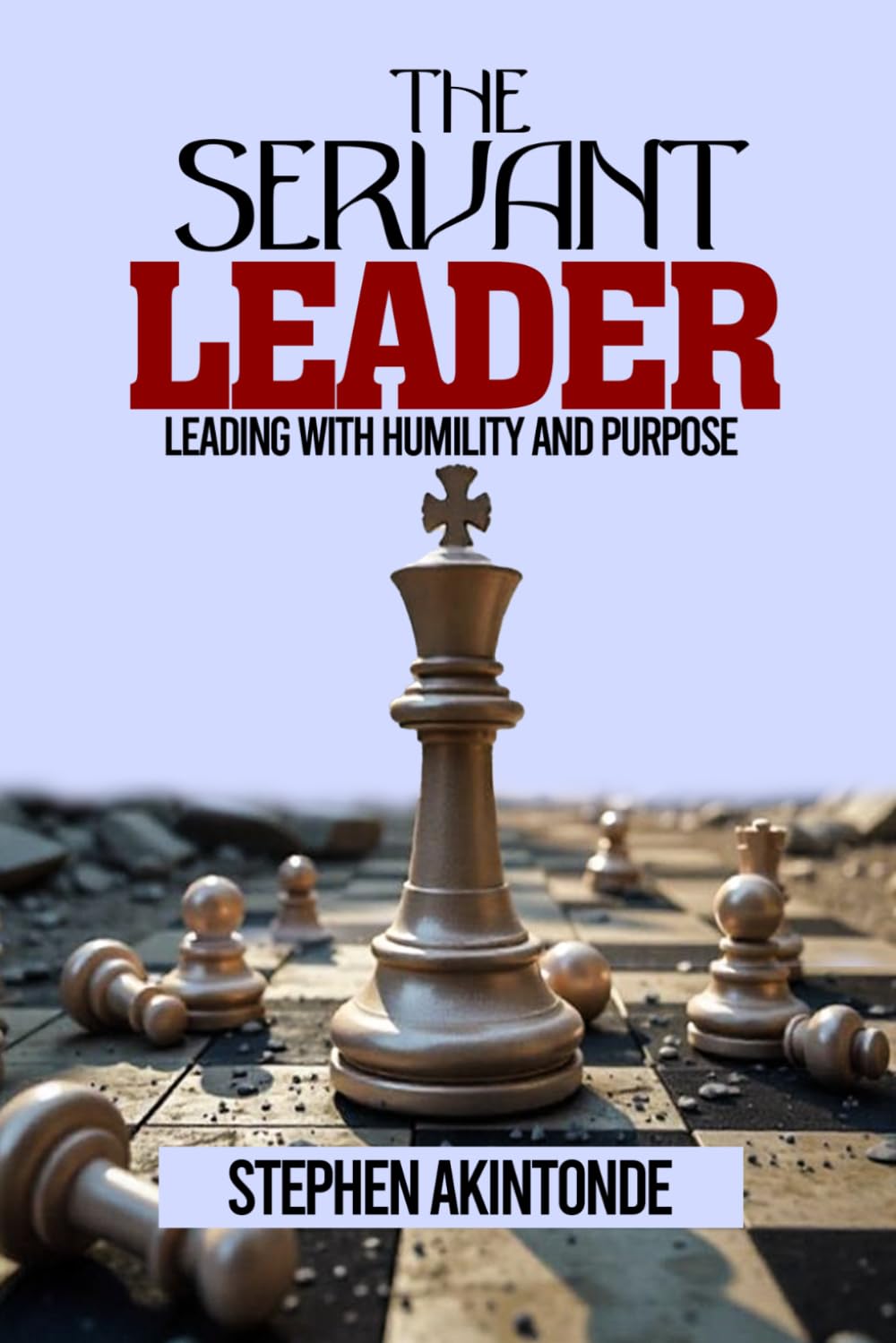 THE SERVANT LEADER: LEADING WITH HUMILITY AND PURPOSE