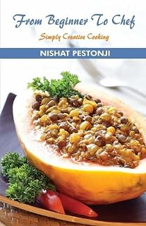 From Beginner to Chef: Simply Creative Cooking [Paperback] [Dec 22, 2011] Nishat Pestoni