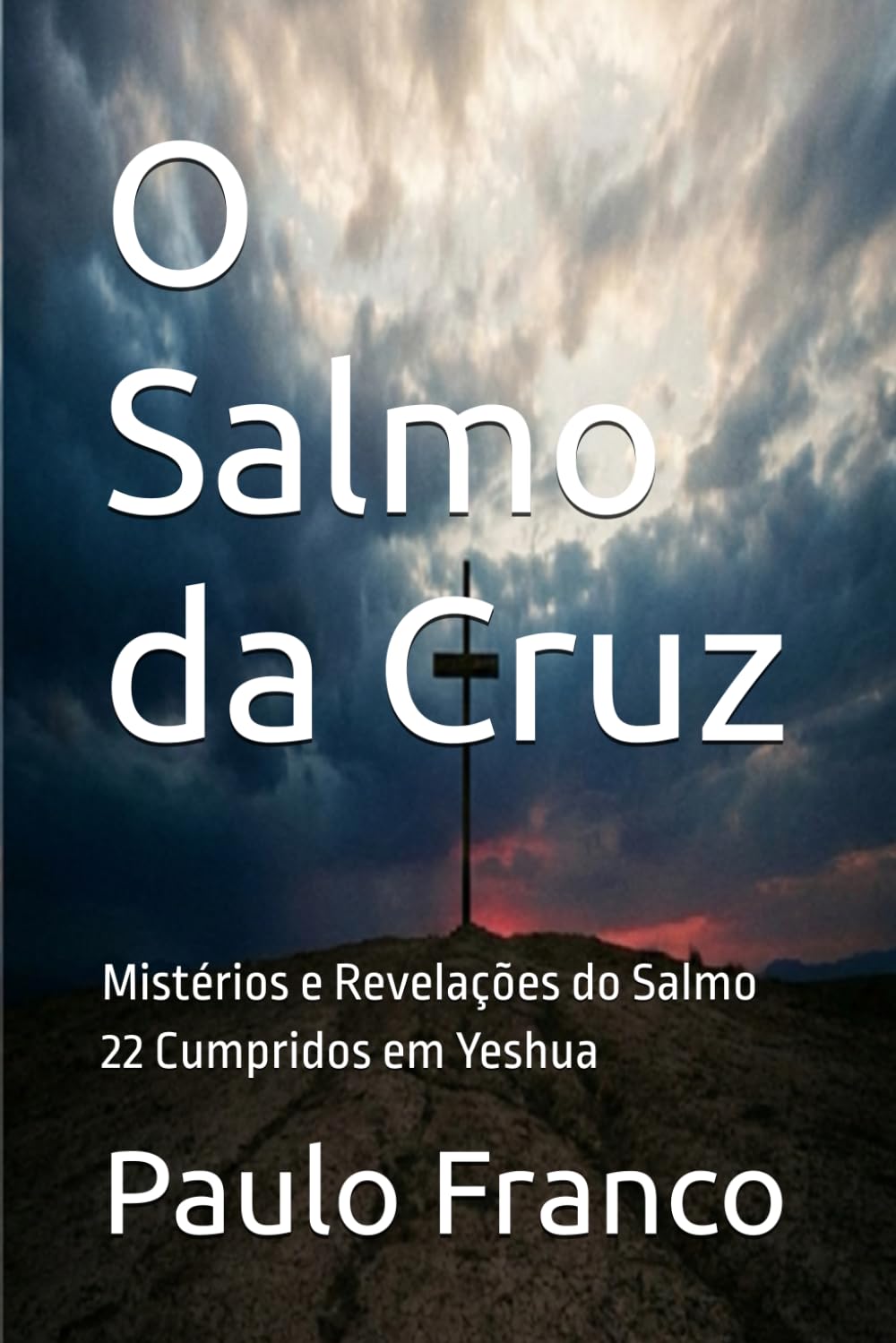 O Salmo da Cruz: Mistérios e Revelações do Salmo 22 Cumpridos em Yeshua (Poesias & Autoajuda)