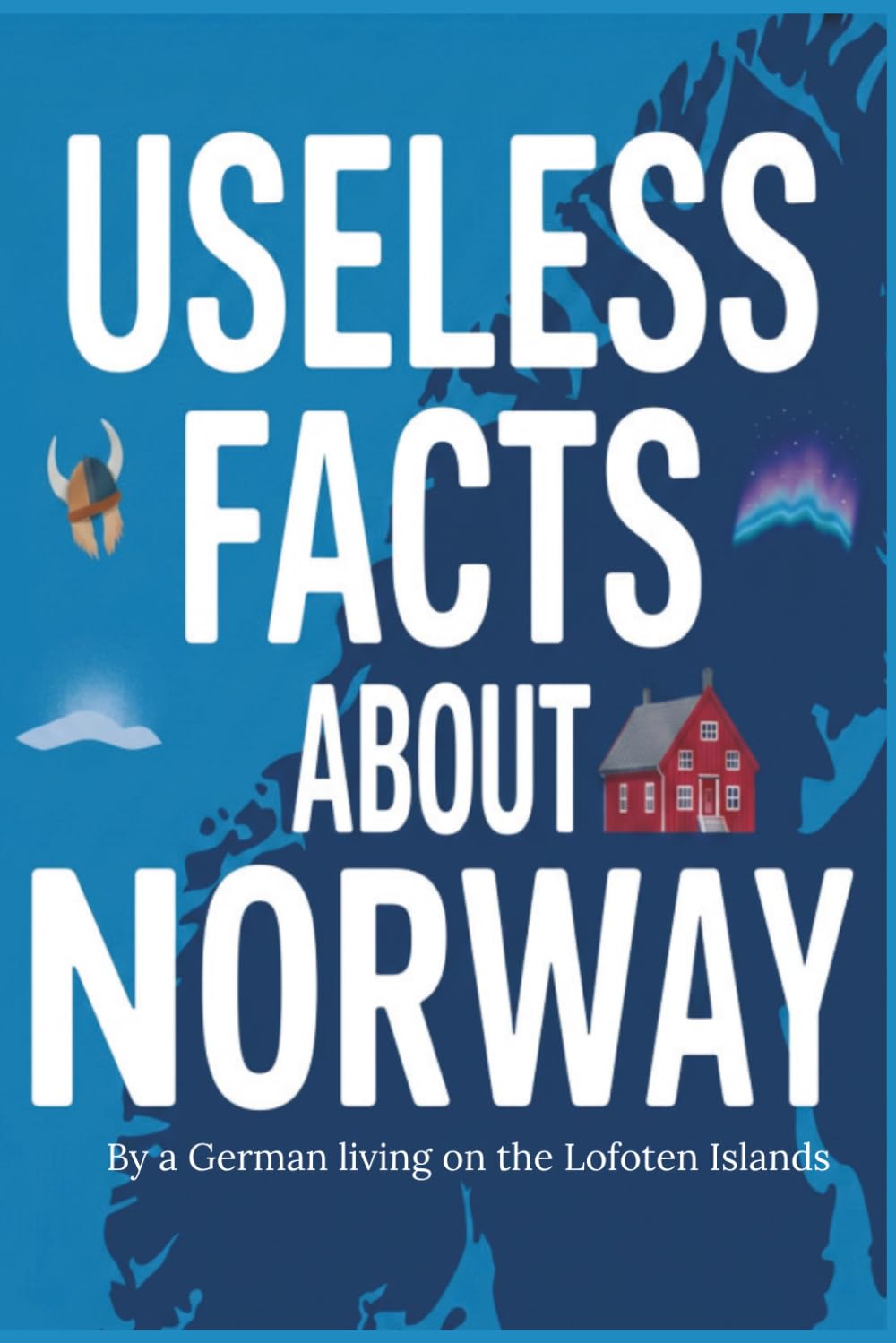 Useless facts about Norway: Funny Trivia, Weird Traditions and Curious Everyday Life in the Land of Fjords