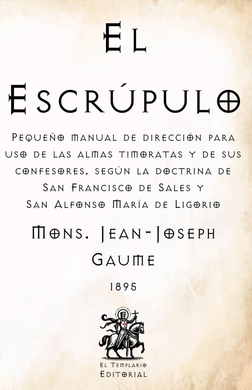 El Escrúpulo: Pequeño manual de dirección para uso de las almas timoratas y de sus confesores, según la doctrina de San Francisco de Sales y San ... Católicos de El Templario Editorial)