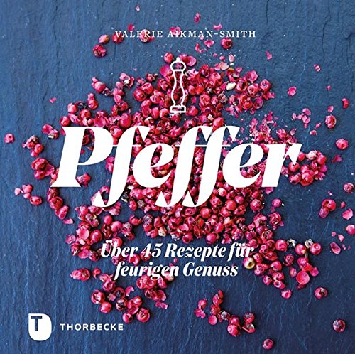 Pfeffer: Über 45 Rezepte für feurigen Genuss Pfeffer: Über 45 Rezepte für feurigen Genuss