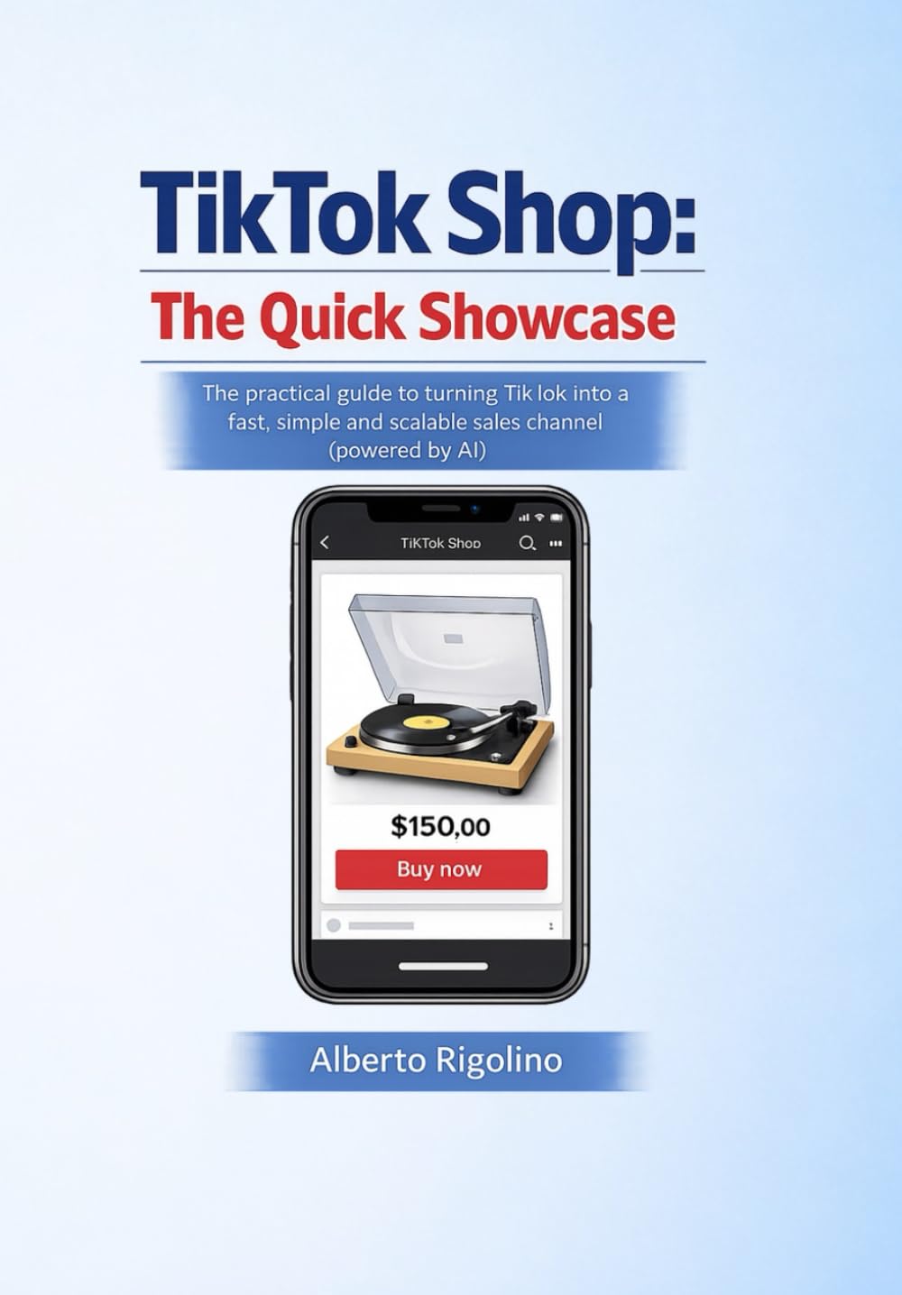 TikTok Shop: The Quick Showcase: A practical guide for small businesses, online stores, freelancers, and creators who want to start selling fast (with help from AI) (E-commerce Step By Step)