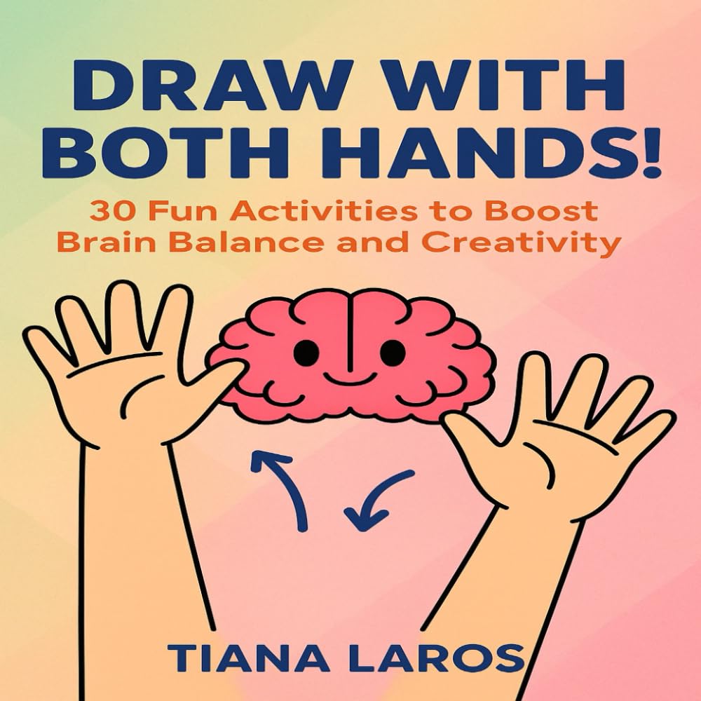Draw With Both Hands: 30 Fun Activities to Boost Brain Balance and Creativity