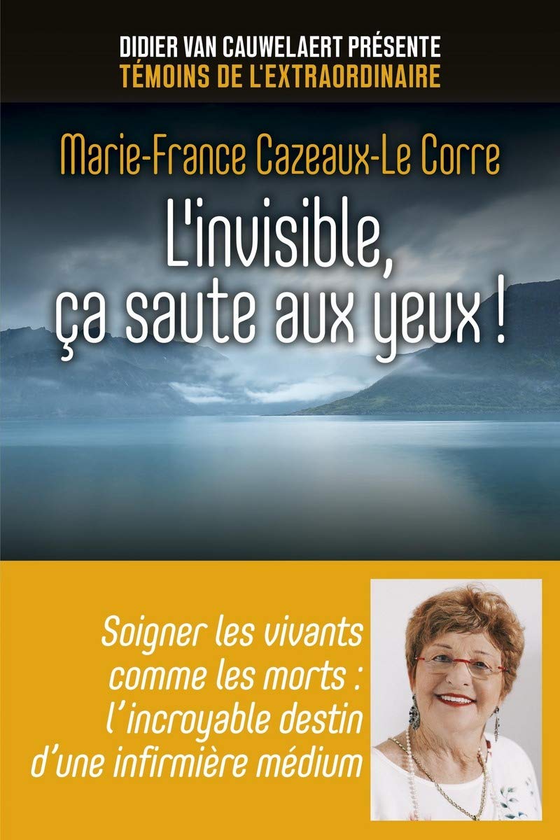 L'invisible, ça saute aux yeux !: Soigner les vivants comme les morts : l'incroyable destin d'une infirmière médium