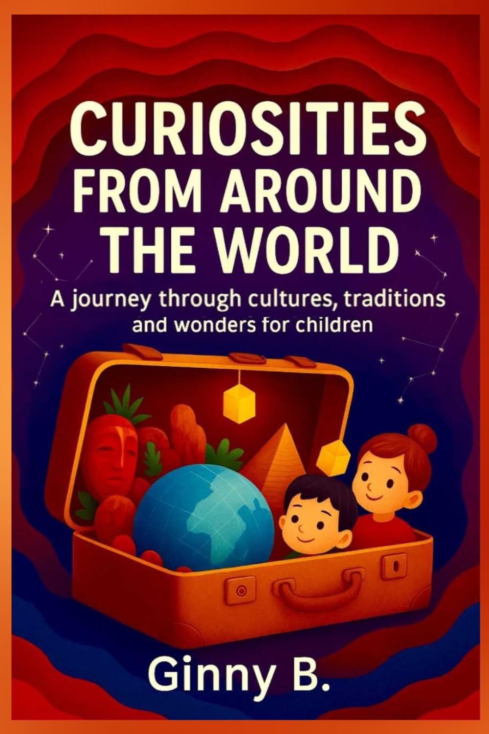 Curiosities from Around the World: A journey through cultures, traditions and wonders for children