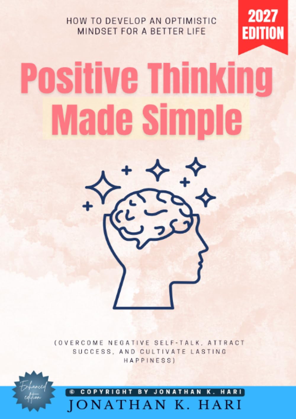 Positive Thinking Made Simple:: How to Develop an Optimistic Mindset for a Better Life (Overcome Negative Self-Talk, Attract Success, and Cultivate Lasting Happiness)